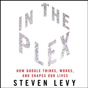 In the Plex How Google Thinks, Works, and Shapes Our Lives